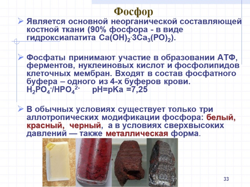 33 Фосфор Является основной неорганической составляющей костной ткани (90% фосфора - в виде гидроксиапатита